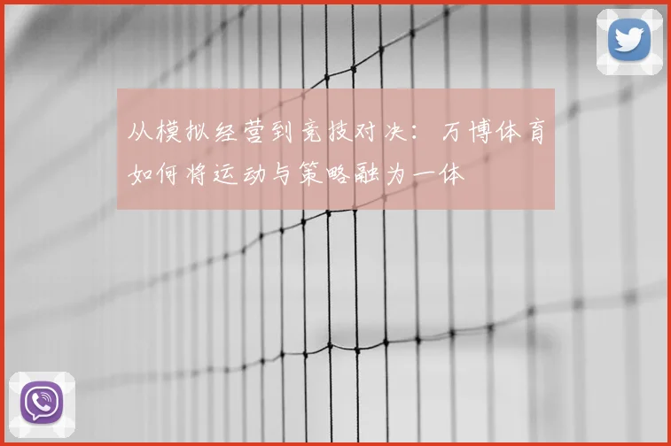 从模拟经营到竞技对决：万博体育如何将运动与策略融为一体