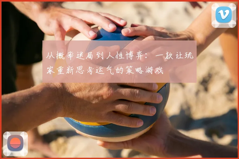 从概率迷局到人性博弈：一款让玩家重新思考运气的策略游戏