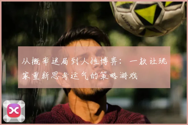 从概率迷局到人性博弈：一款让玩家重新思考运气的策略游戏